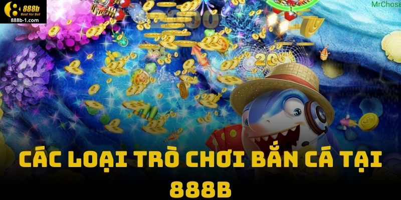 Các Loại Trò Chơi Bắn Cá Tại 888B