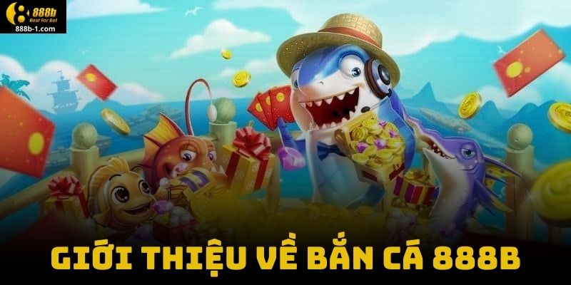 Giới Thiệu Về Bắn Cá 888B