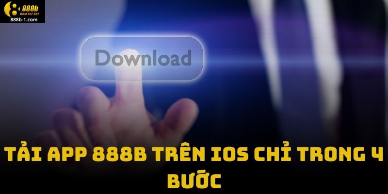 Tải App 888B Trên iOS Chỉ Trong 4 Bước